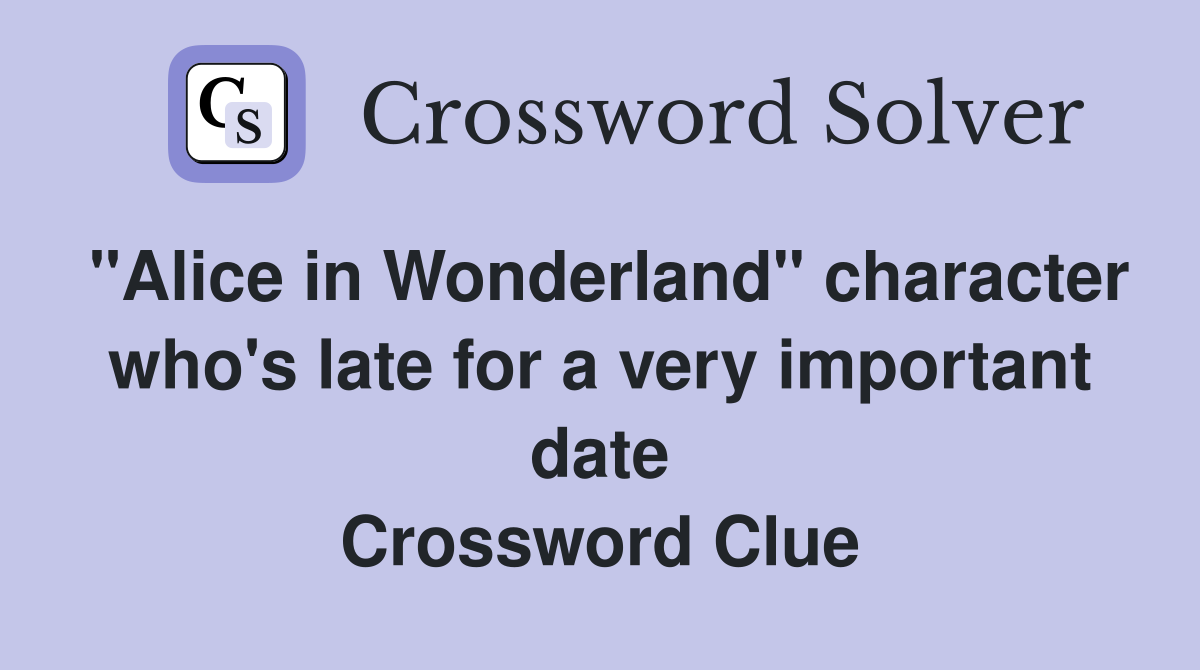 "Alice in Wonderland" character who's late for a very important date Crossword Clue