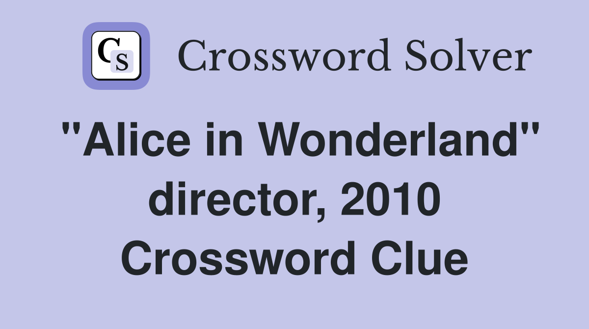 "Alice in Wonderland" director, 2010 Crossword Clue