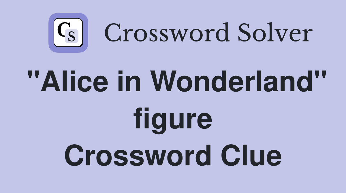"Alice in Wonderland" figure Crossword Clue