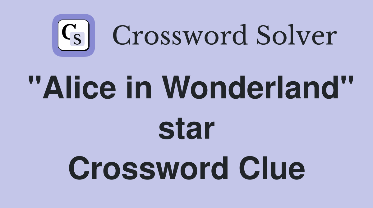 "Alice in Wonderland" star Crossword Clue