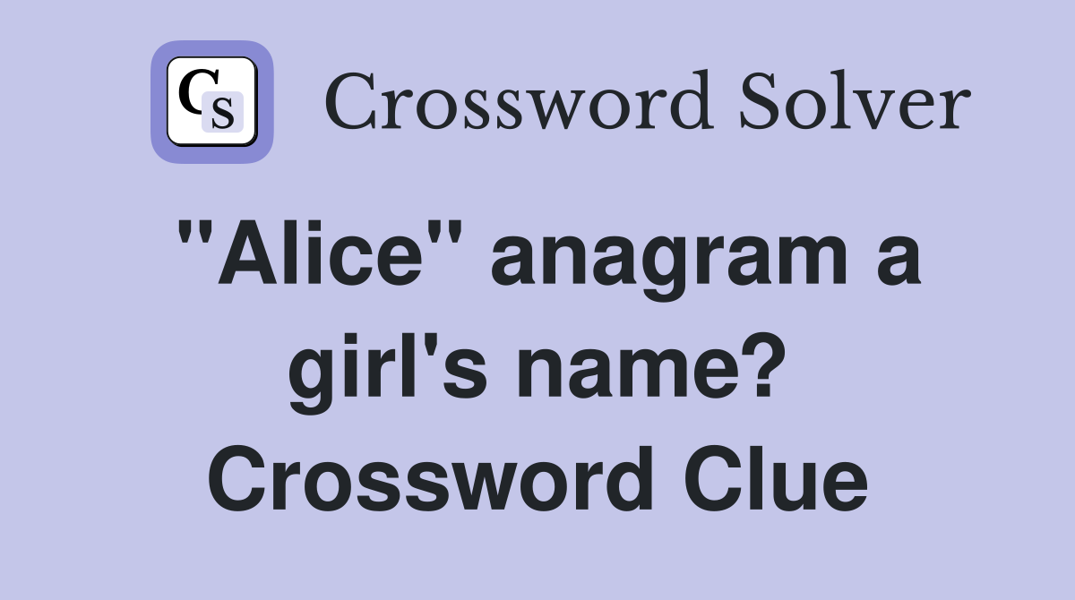 "Alice" anagram a girl's name? Crossword Clue