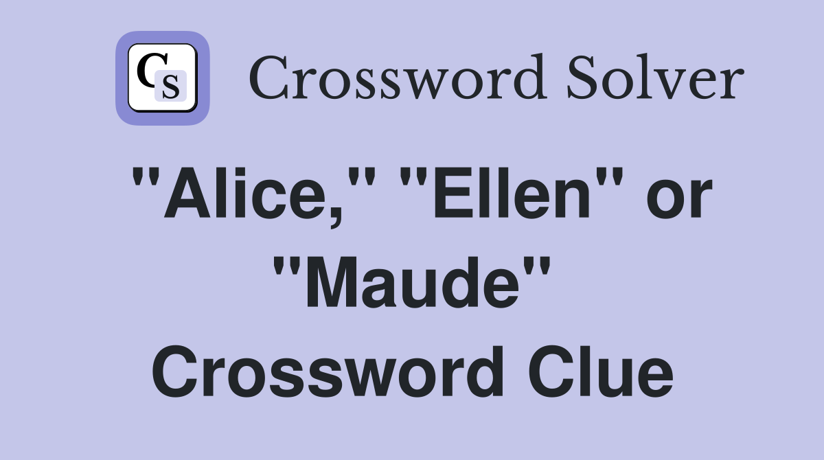 "Alice," "Ellen" or "Maude" Crossword Clue