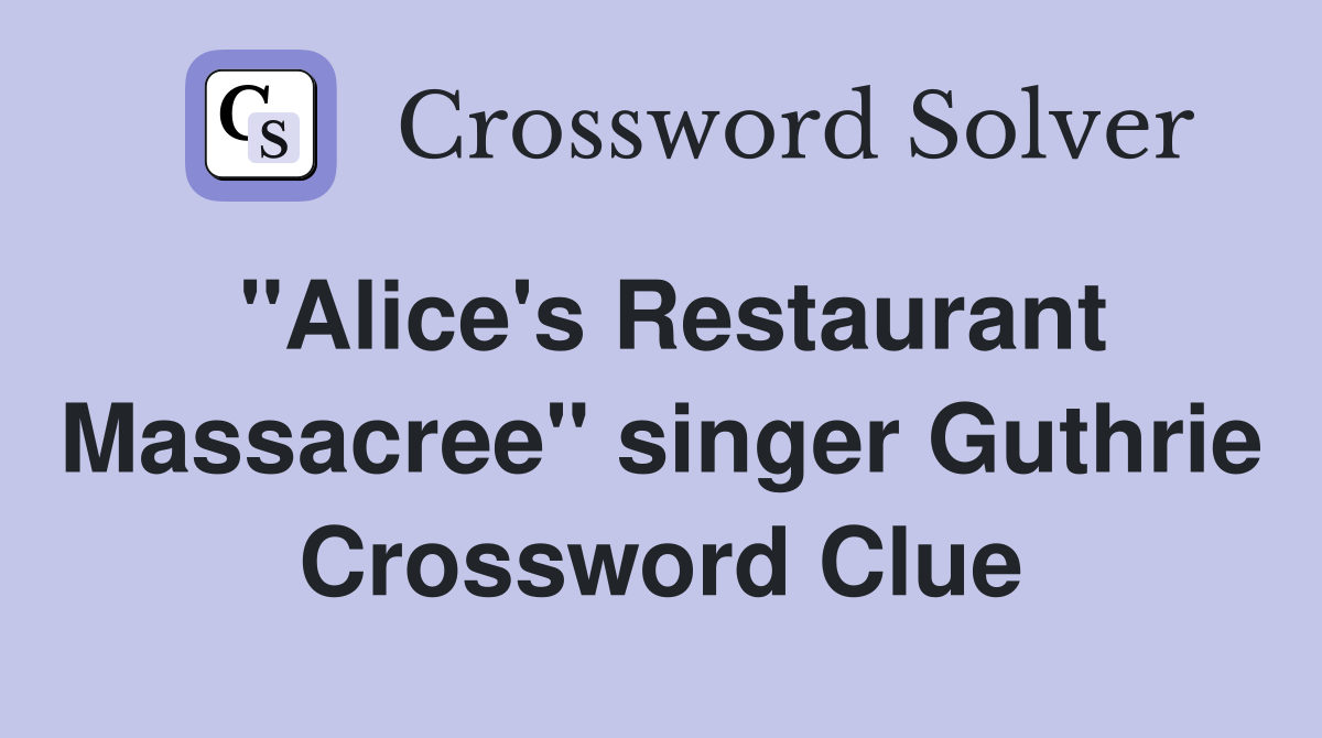 "Alice's Restaurant Massacree" singer Guthrie Crossword Clue
