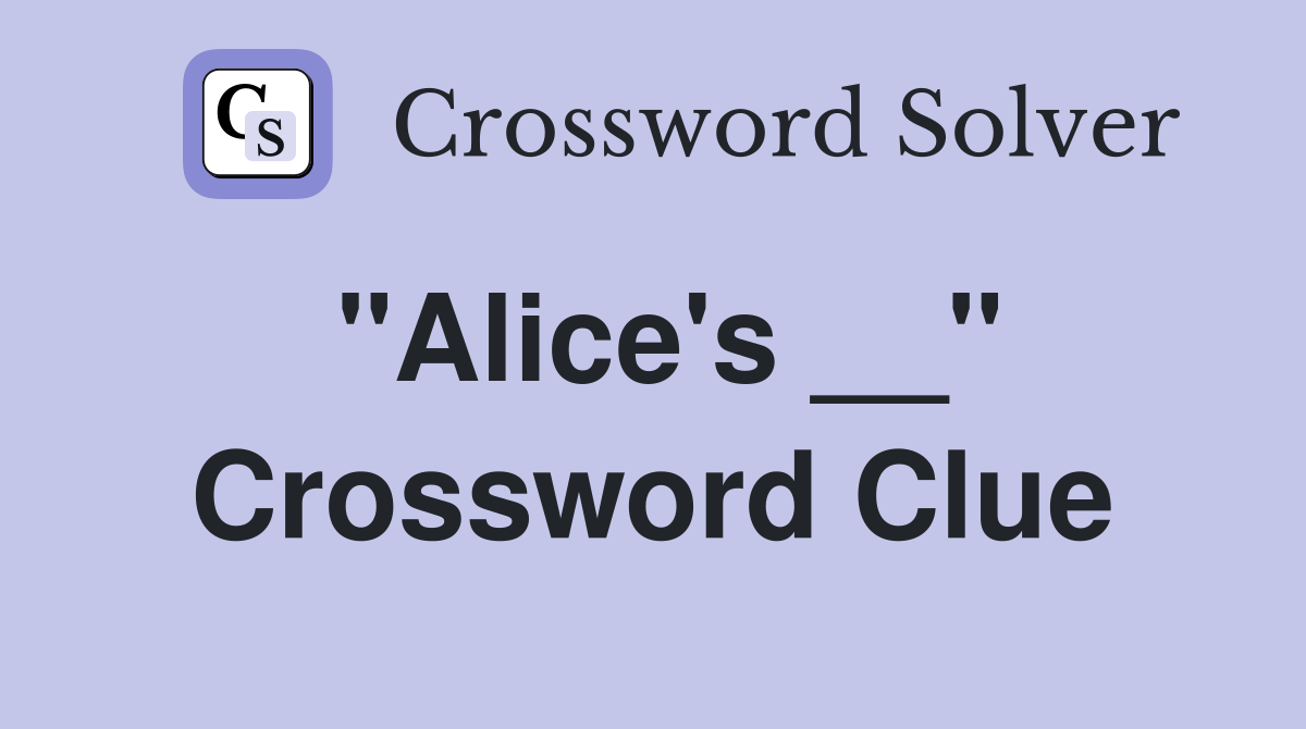 "Alice's __" Crossword Clue