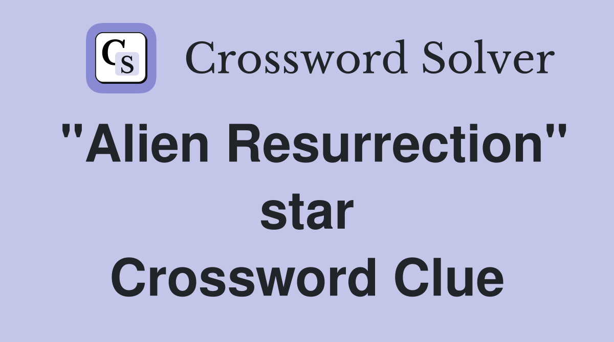 "Alien Resurrection" star Crossword Clue
