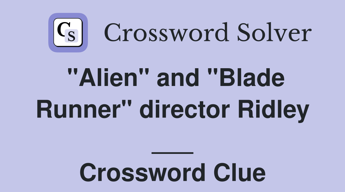 "Alien" and "Blade Runner" director Ridley ___ Crossword Clue