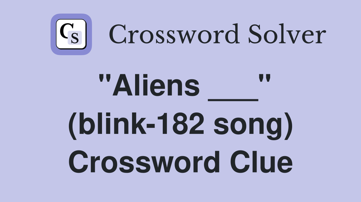 "Aliens ___" (blink-182 song) Crossword Clue