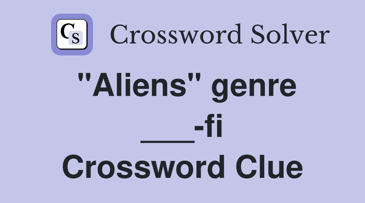 "Aliens" genre ___-fi Crossword Clue