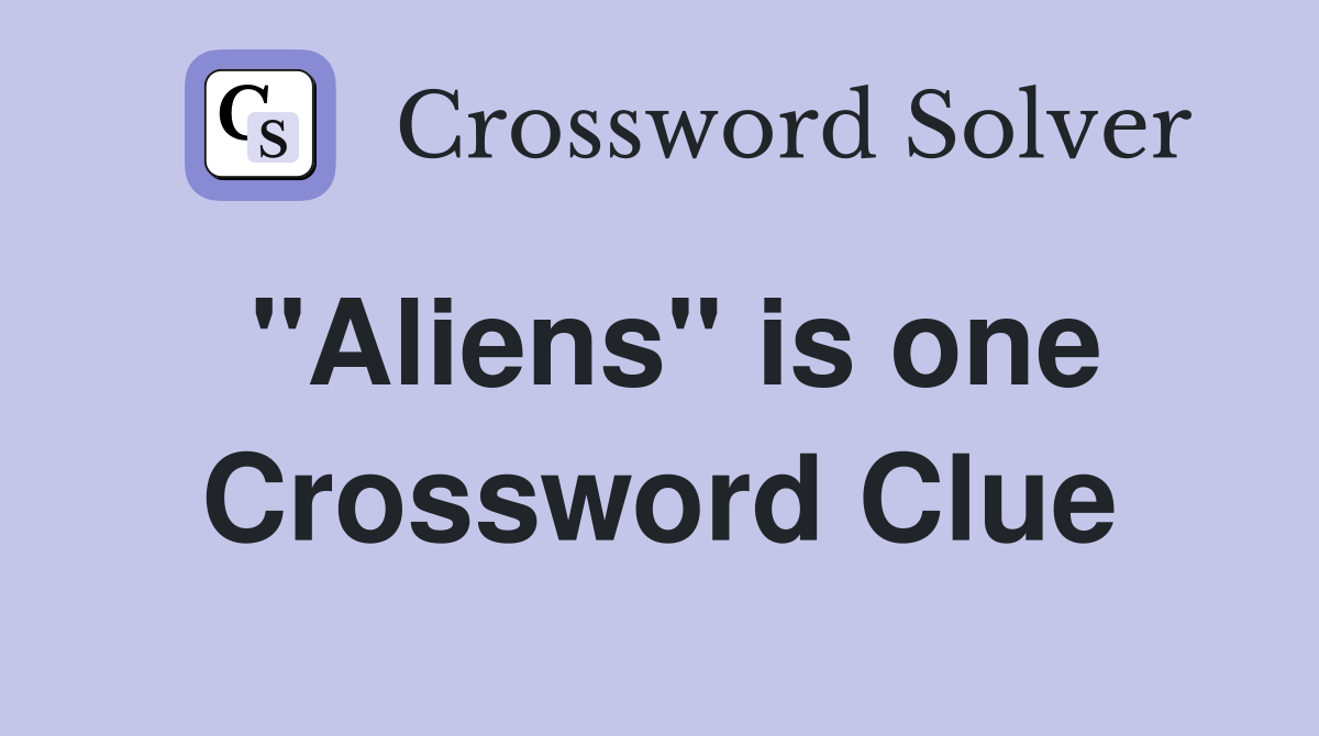 "Aliens" is one Crossword Clue