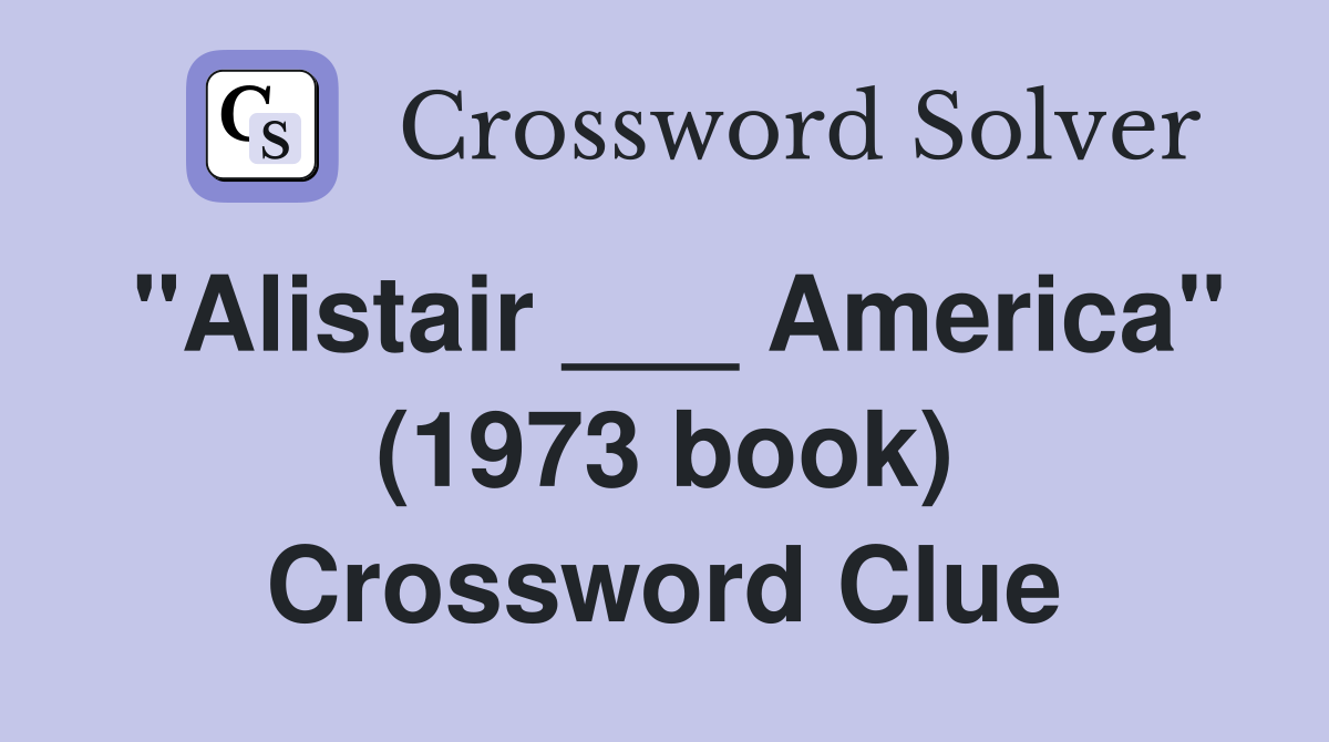 "Alistair ___ America" (1973 book) Crossword Clue
