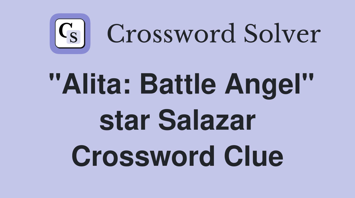 "Alita: Battle Angel" star Salazar Crossword Clue