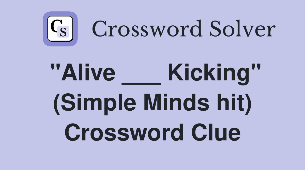 "Alive ___ Kicking" (Simple Minds hit) Crossword Clue