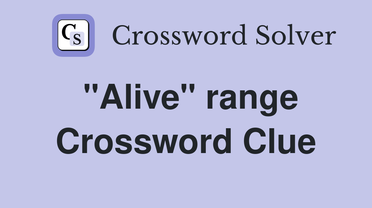 "Alive" range Crossword Clue