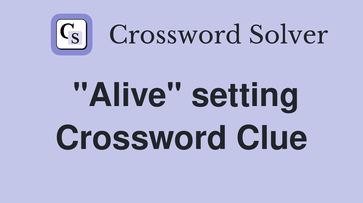 "Alive" setting Crossword Clue