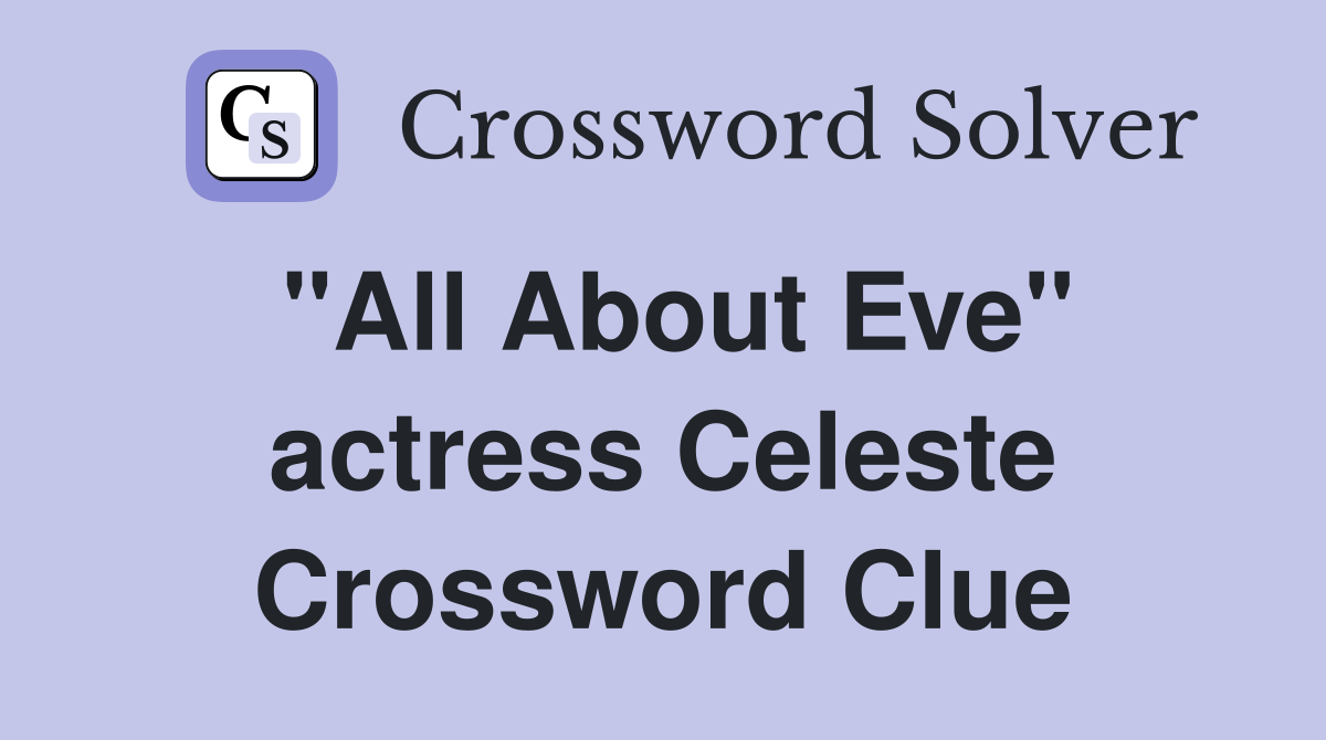 "All About Eve" actress Celeste Crossword Clue