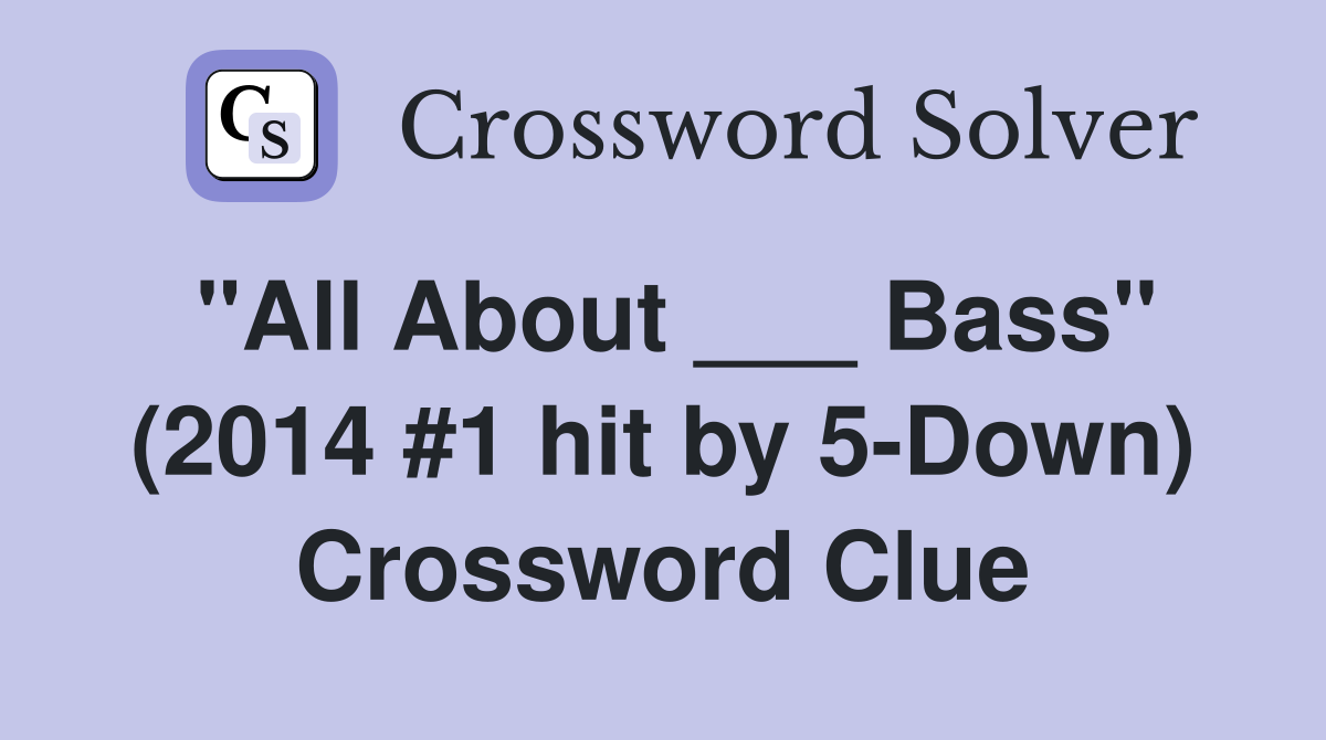 "All About ___ Bass" (2014 #1 hit by 5-Down) Crossword Clue