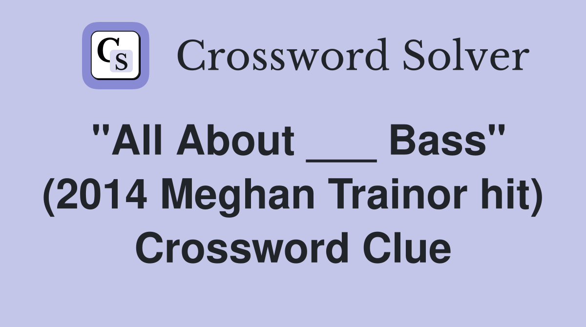 "All About ___ Bass" (2014 Meghan Trainor hit) Crossword Clue