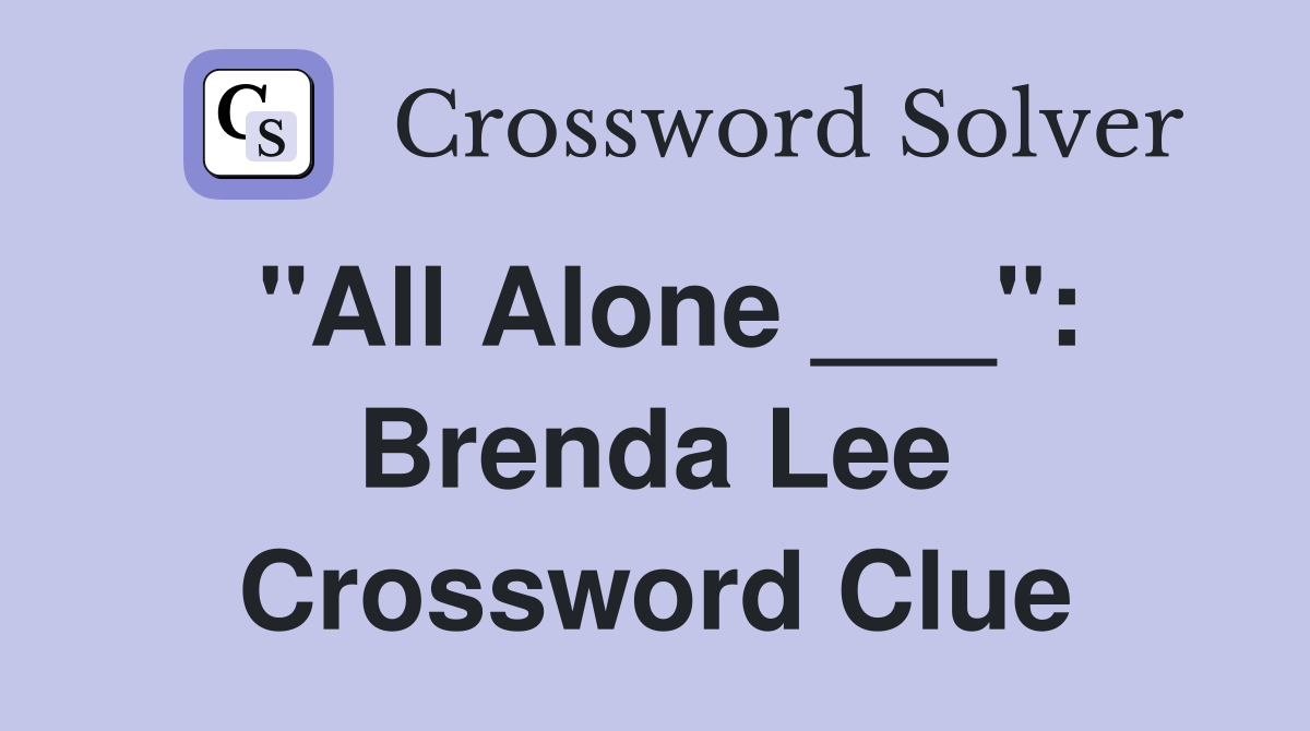 "All Alone ___": Brenda Lee Crossword Clue