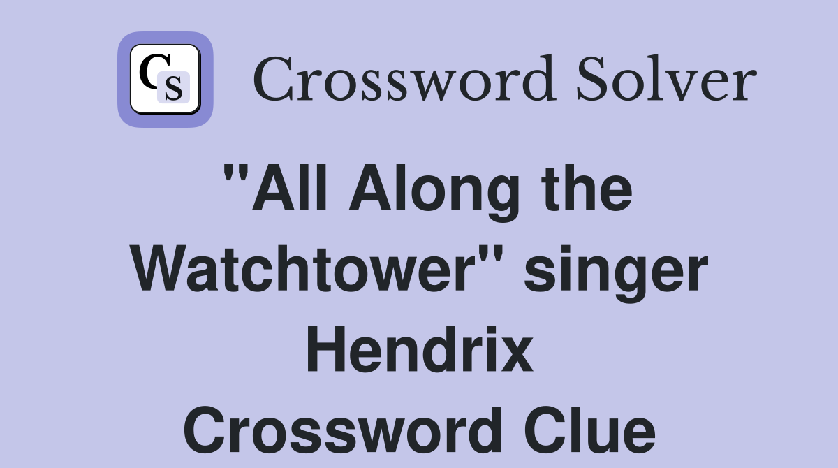 "All Along the Watchtower" singer Hendrix Crossword Clue