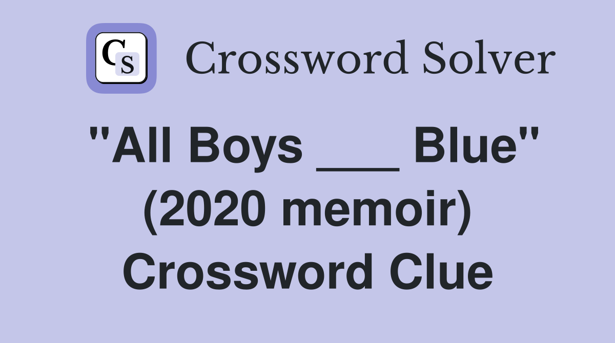 "All Boys ___ Blue" (2020 memoir) Crossword Clue