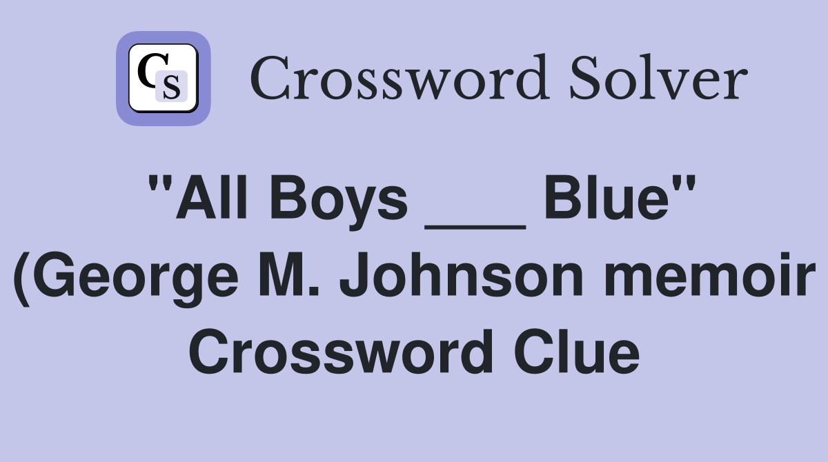 quot All Boys Blue quot (George M Johnson memoir) Crossword Clue Answers quot All Boys Blue quot (George M Johnson memoir) Crossword Clue Answers