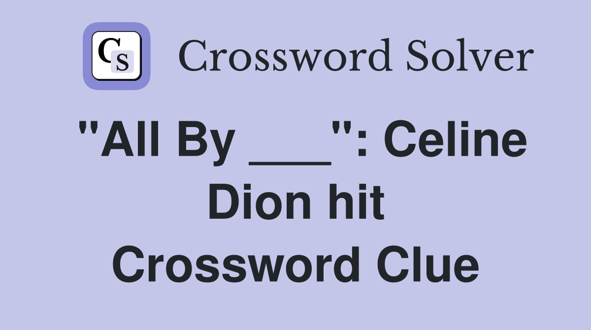 "All By ___": Celine Dion hit Crossword Clue