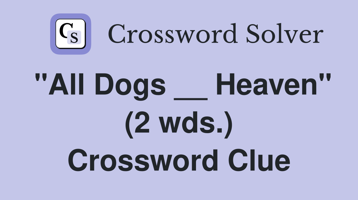 "All Dogs __ Heaven" (2 wds.) Crossword Clue
