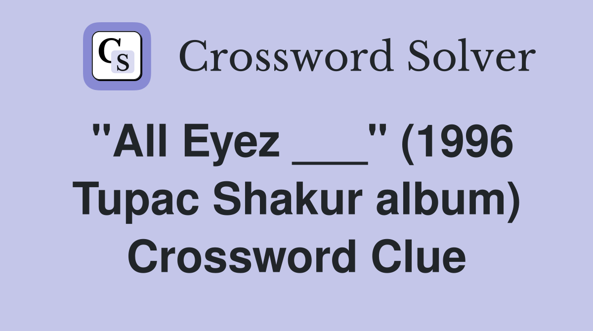 "All Eyez ___" (1996 Tupac Shakur album) Crossword Clue