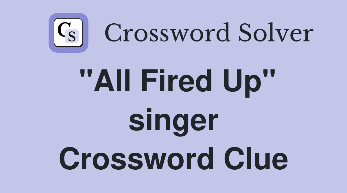 "All Fired Up" singer Crossword Clue