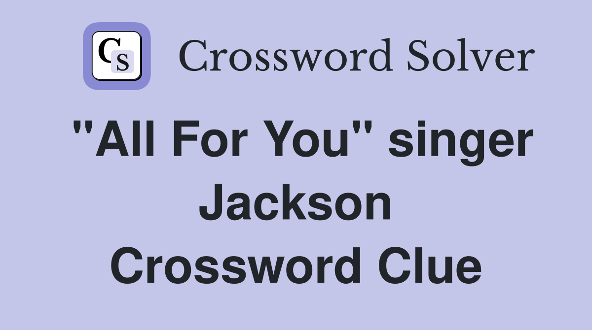 "All For You" singer Jackson Crossword Clue