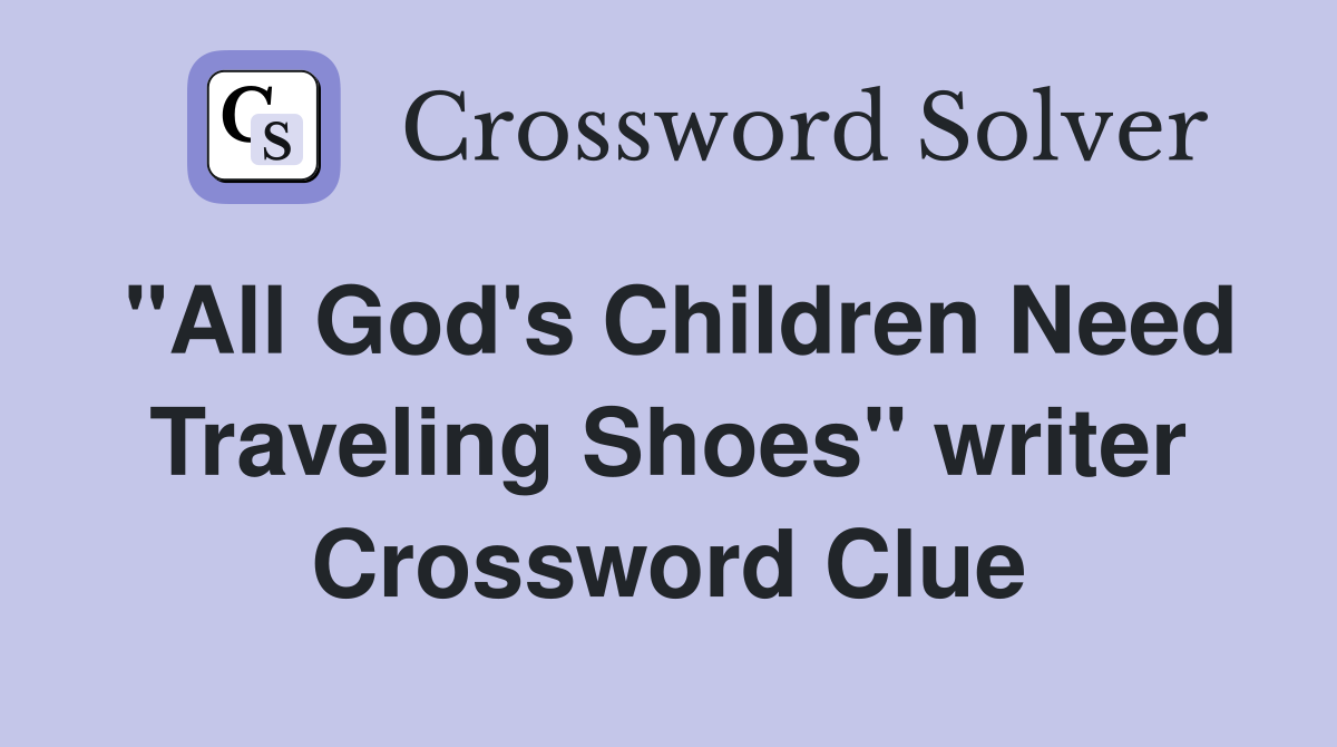 "All God's Children Need Traveling Shoes" writer Crossword Clue
