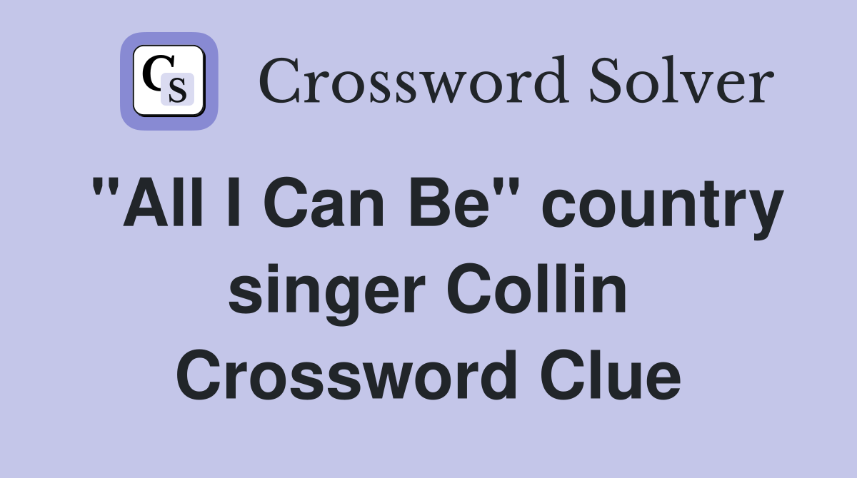 "All I Can Be" country singer Collin Crossword Clue