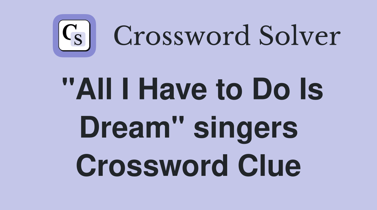 "All I Have to Do Is Dream" singers Crossword Clue
