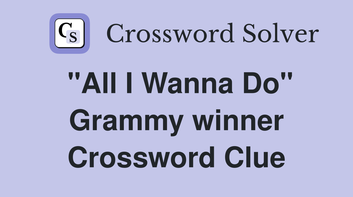 "All I Wanna Do" Grammy winner Crossword Clue