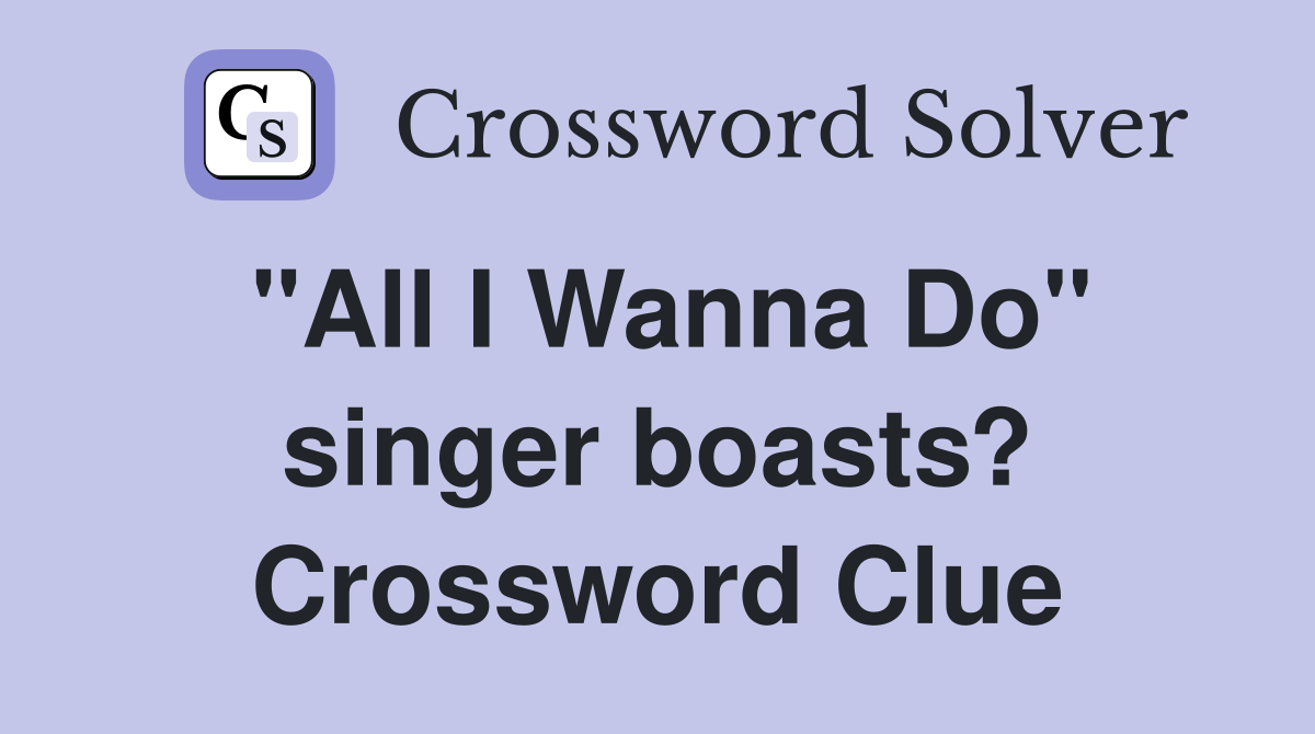 "All I Wanna Do" singer boasts? Crossword Clue