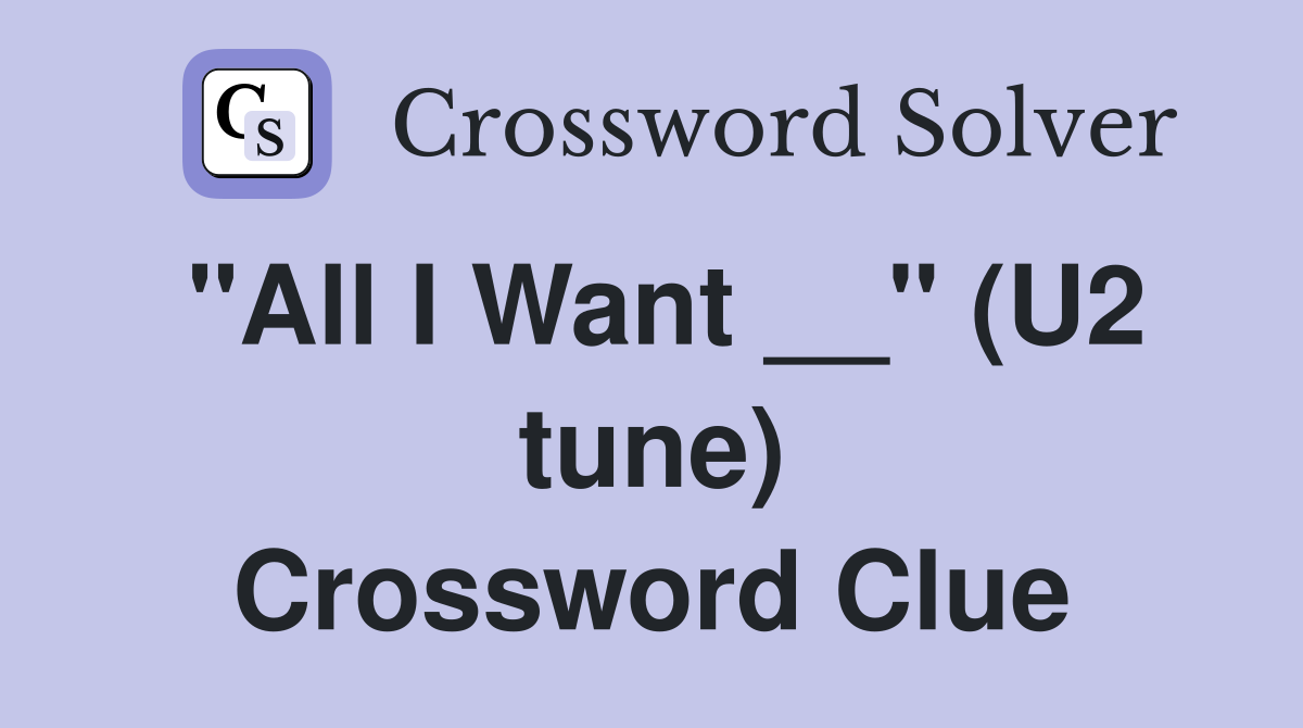 "All I Want __" (U2 tune) Crossword Clue