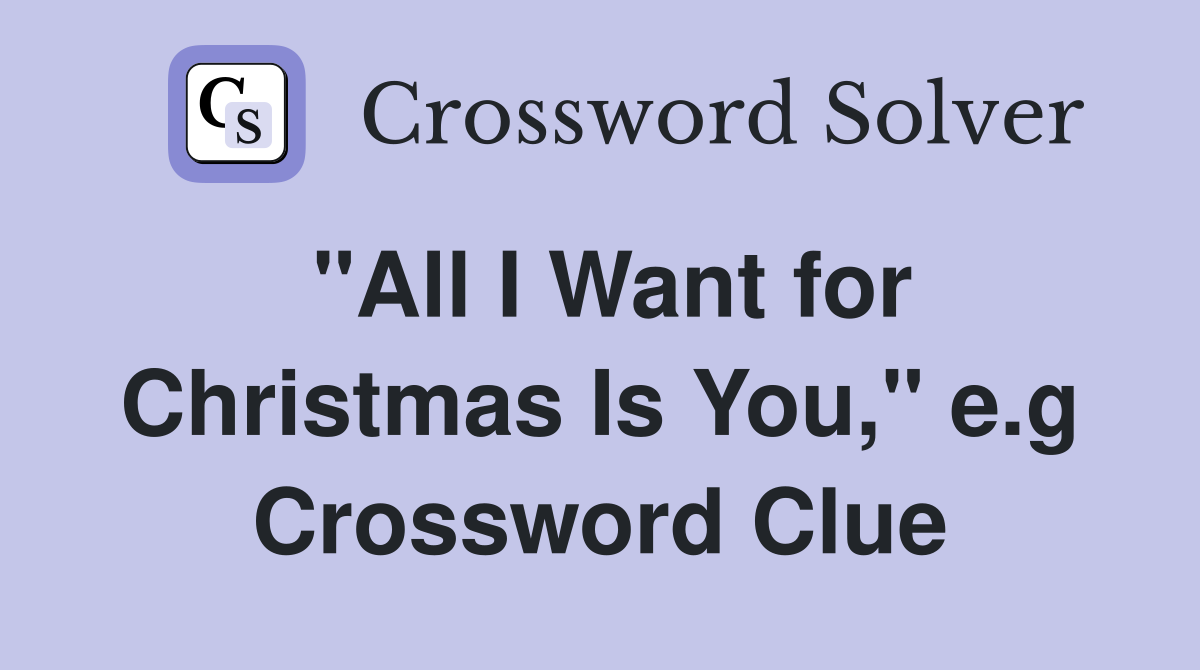 "All I Want for Christmas Is You," e.g Crossword Clue