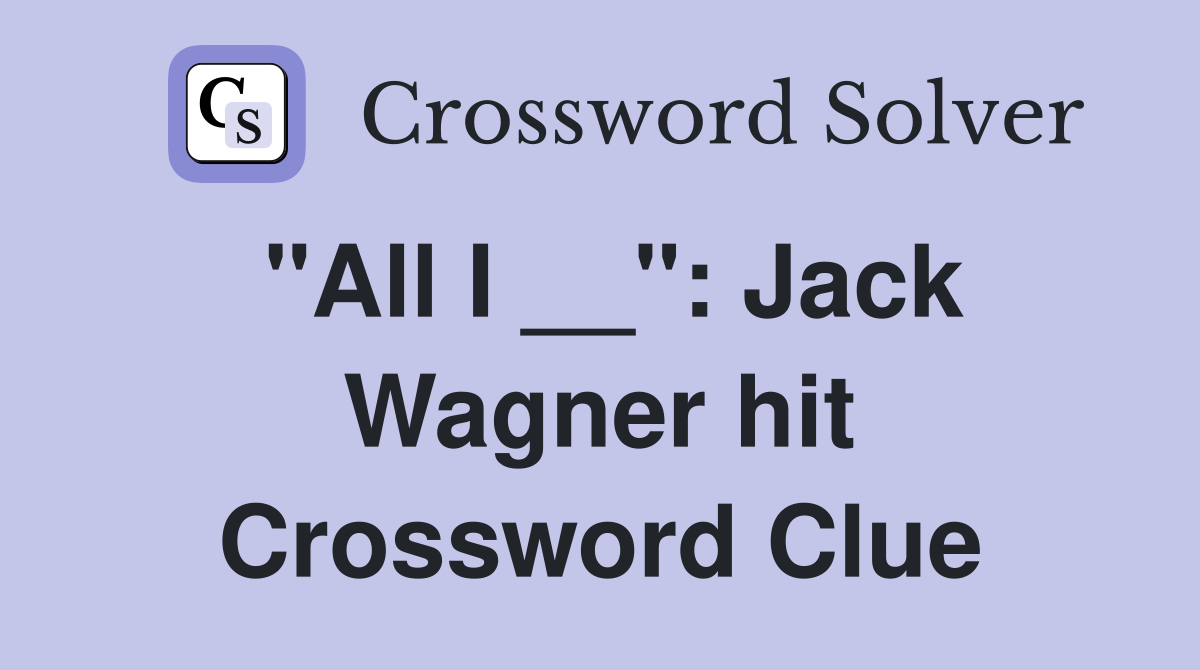 "All I __": Jack Wagner hit Crossword Clue