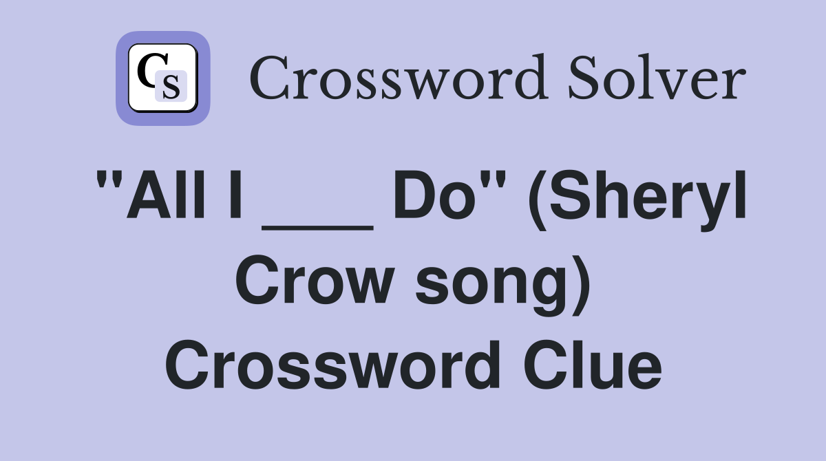 "All I ___ Do" (Sheryl Crow song) Crossword Clue