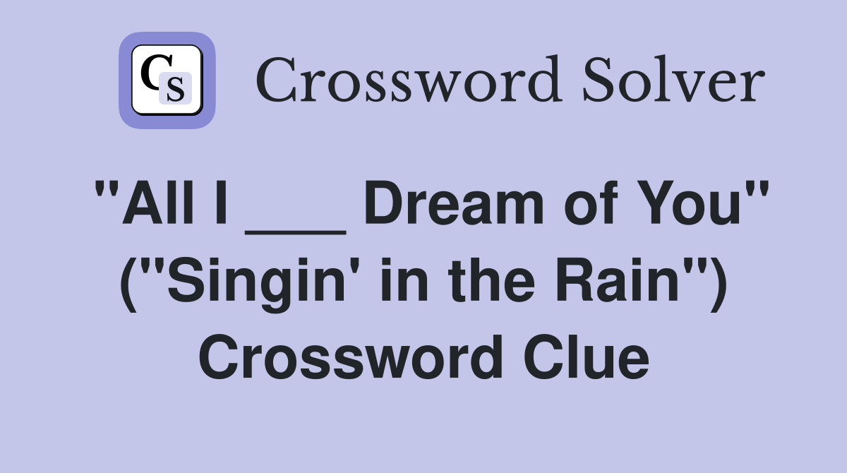 "All I ___ Dream of You" ("Singin' in the Rain") Crossword Clue