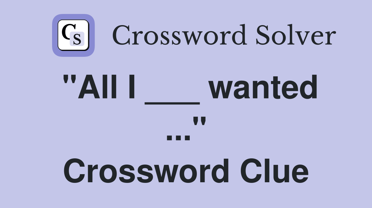 "All I ___ wanted ..." Crossword Clue