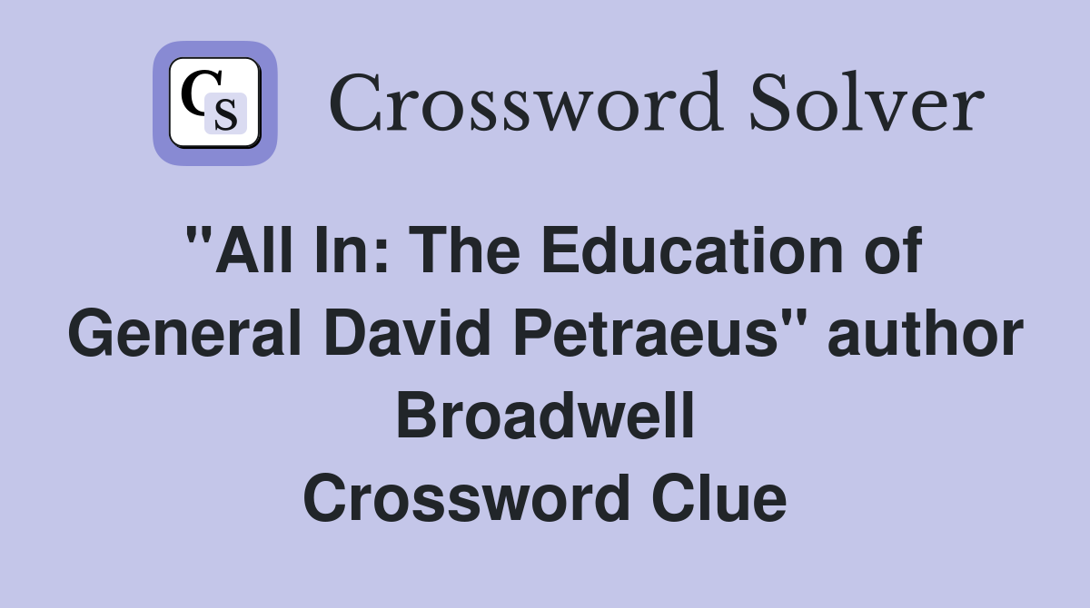 "All In: The Education of General David Petraeus" author Broadwell Crossword Clue