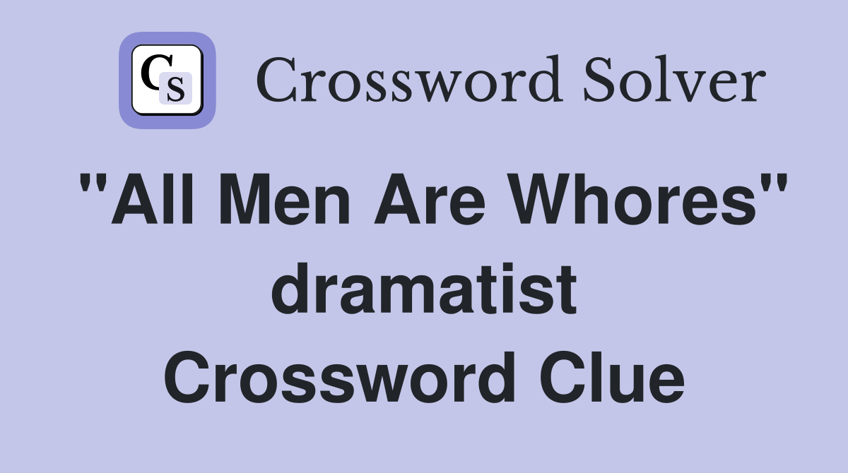 "All Men Are Whores" dramatist Crossword Clue