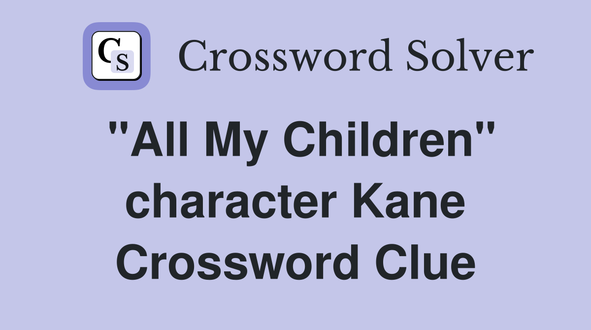 "All My Children" character Kane Crossword Clue