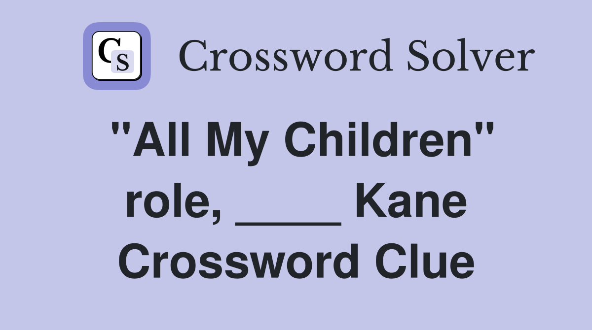 "All My Children" role, ____ Kane Crossword Clue