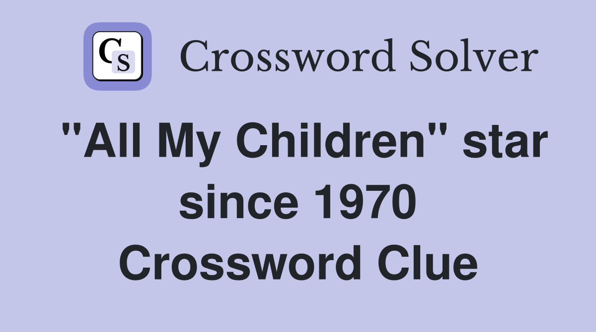 "All My Children" star since 1970 Crossword Clue