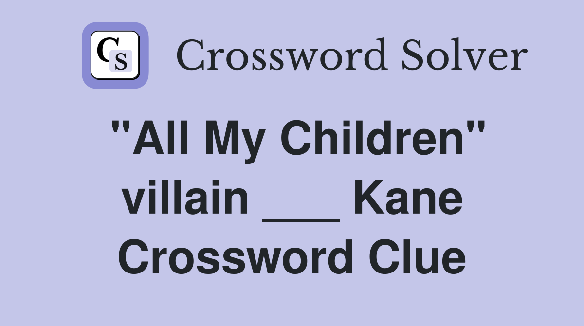 "All My Children" villain ___ Kane Crossword Clue