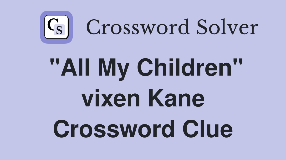 "All My Children" vixen Kane Crossword Clue