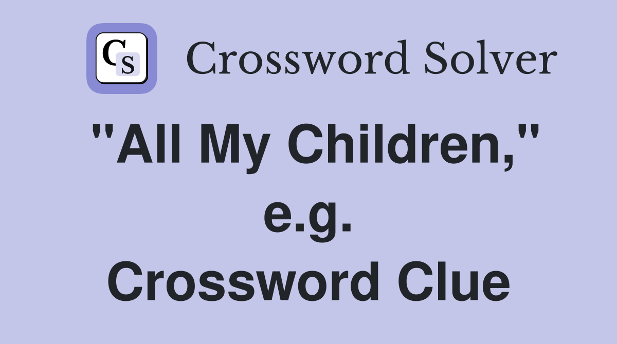"All My Children," e.g. Crossword Clue