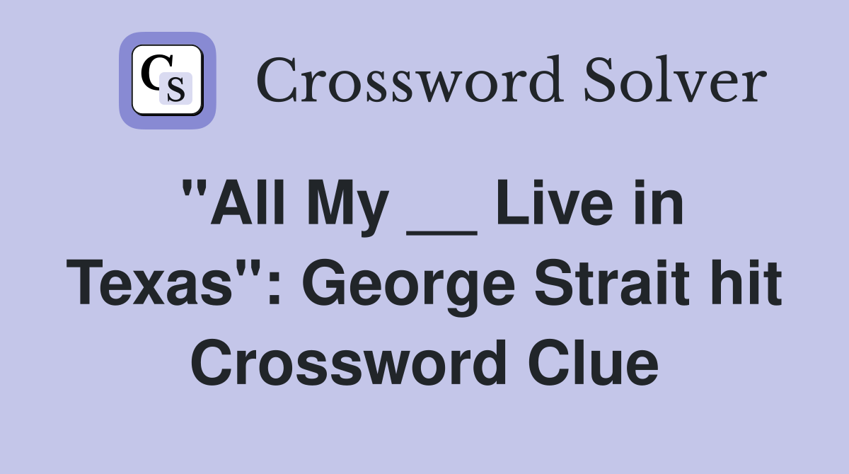 "All My __ Live in Texas": George Strait hit Crossword Clue